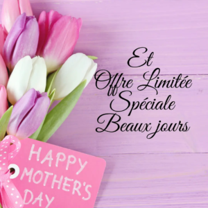 Fête des mères et offre limitée Spéciale beaux jours